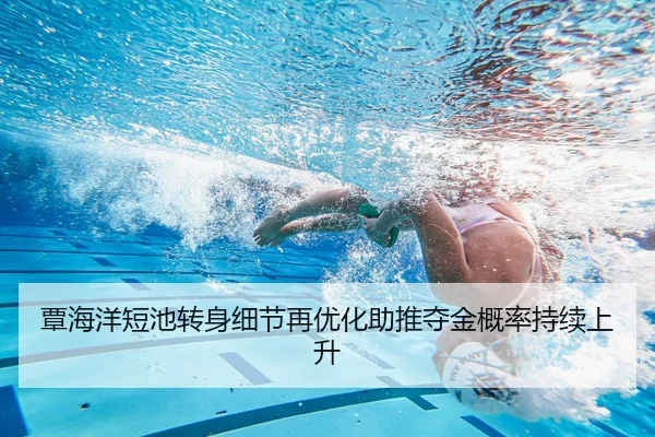 覃海洋短池转身细节再优化助推夺金概率持续上升